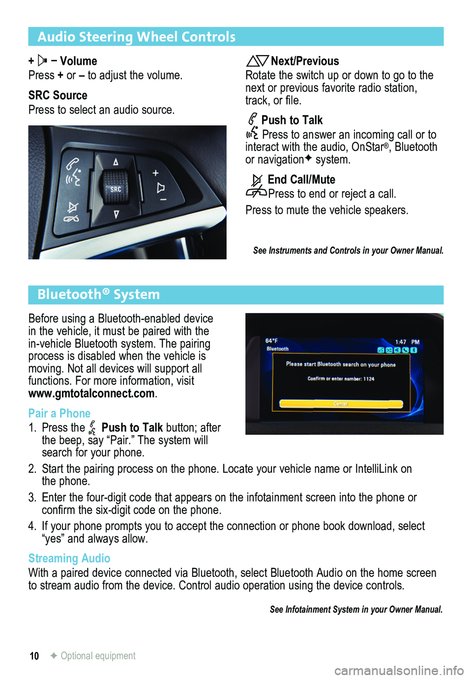 BUICK ENCORE 2015  Get To Know Guide 10
Audio Steering Wheel Controls
+  – Volume
Press + or – to adjust the volume.
SRC Source
Press to select an audio source.
Next/Previous
Rotate the switch up or down to go to the next or previous