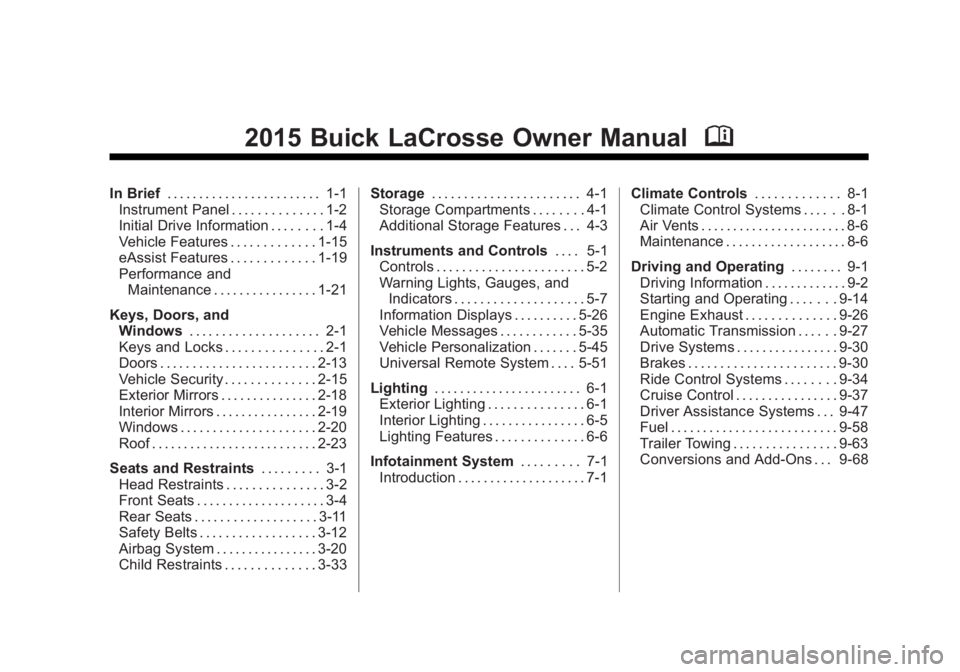 BUICK LACROSSE 2015 Owners Manual Black plate (1,1)Buick LaCrosse Owner Manual (GMNA-Localizing-U.S./Canada/Mexico-
7707475) - 2015 - CRC - 10/9/14
2015 Buick LaCrosse Owner ManualM
In Brief. . . . . . . . . . . . . . . . . . . . . . BUICK LACROSSE 2015 Owners Manual Black plate (1,1)Buick LaCrosse Owner Manual (GMNA-Localizing-U.S./Canada/Mexico-
7707475) - 2015 - CRC - 10/9/14
2015 Buick LaCrosse Owner ManualM
In Brief. . . . . . . . . . . . . . . . . . . . . .