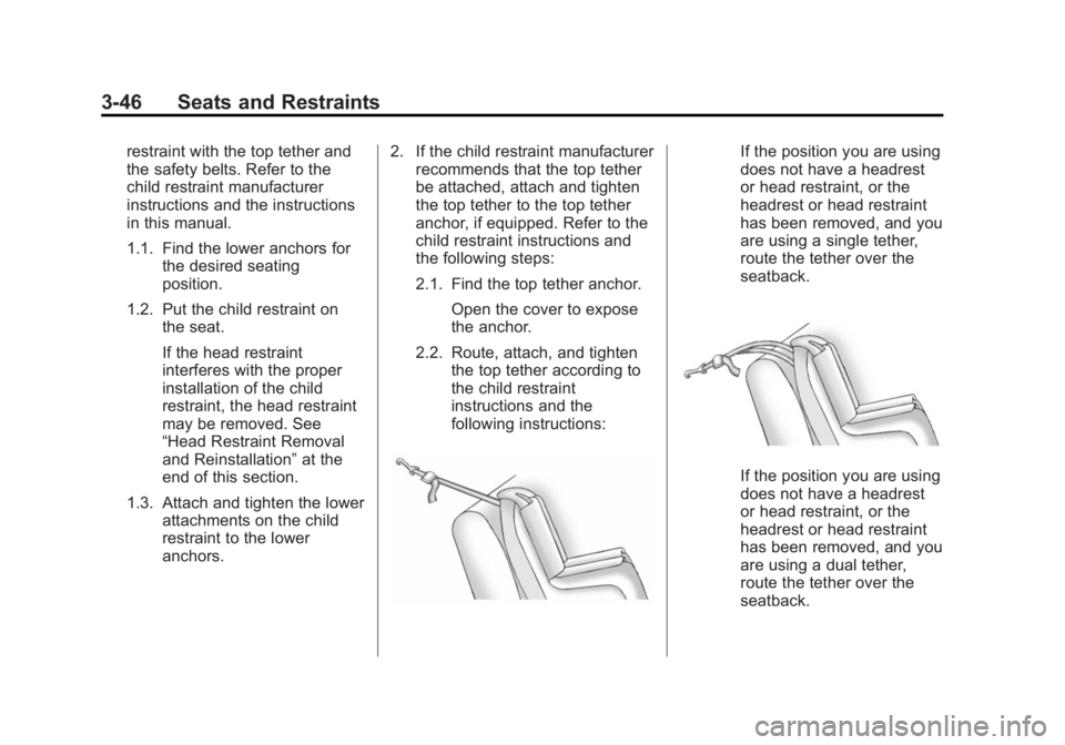 BUICK LACROSSE 2015 Workshop Manual Black plate (46,1)Buick LaCrosse Owner Manual (GMNA-Localizing-U.S./Canada/Mexico-
7707475) - 2015 - CRC - 10/9/14
3-46 Seats and Restraints
restraint with the top tether and
the safety belts. Refer t