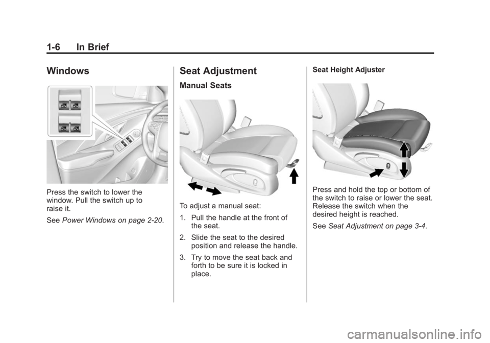 BUICK LACROSSE 2015 Owners Manual Black plate (6,1)Buick LaCrosse Owner Manual (GMNA-Localizing-U.S./Canada/Mexico-
7707475) - 2015 - CRC - 10/9/14
1-6 In Brief
Windows
Press the switch to lower the
window. Pull the switch up to
raise BUICK LACROSSE 2015 Owners Manual Black plate (6,1)Buick LaCrosse Owner Manual (GMNA-Localizing-U.S./Canada/Mexico-
7707475) - 2015 - CRC - 10/9/14
1-6 In Brief
Windows
Press the switch to lower the
window. Pull the switch up to
raise