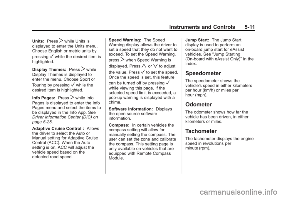 BUICK LACROSSE 2015 Owners Manual Black plate (11,1)Buick LaCrosse Owner Manual (GMNA-Localizing-U.S./Canada/Mexico-
7707475) - 2015 - CRC - 10/9/14
Instruments and Controls 5-11
Units:PressTwhile Units is
displayed to enter the Units BUICK LACROSSE 2015 Owners Manual Black plate (11,1)Buick LaCrosse Owner Manual (GMNA-Localizing-U.S./Canada/Mexico-
7707475) - 2015 - CRC - 10/9/14
Instruments and Controls 5-11
Units:PressTwhile Units is
displayed to enter the Units