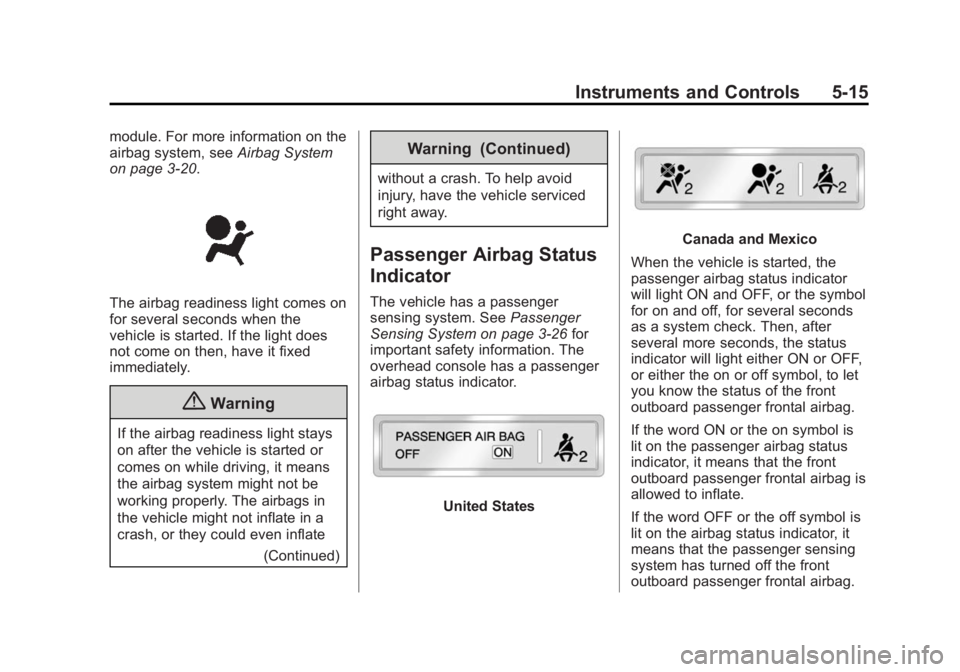 BUICK LACROSSE 2015 Owners Manual Black plate (15,1)Buick LaCrosse Owner Manual (GMNA-Localizing-U.S./Canada/Mexico-
7707475) - 2015 - CRC - 10/9/14
Instruments and Controls 5-15
module. For more information on the
airbag system, seeA BUICK LACROSSE 2015 Owners Manual Black plate (15,1)Buick LaCrosse Owner Manual (GMNA-Localizing-U.S./Canada/Mexico-
7707475) - 2015 - CRC - 10/9/14
Instruments and Controls 5-15
module. For more information on the
airbag system, seeA