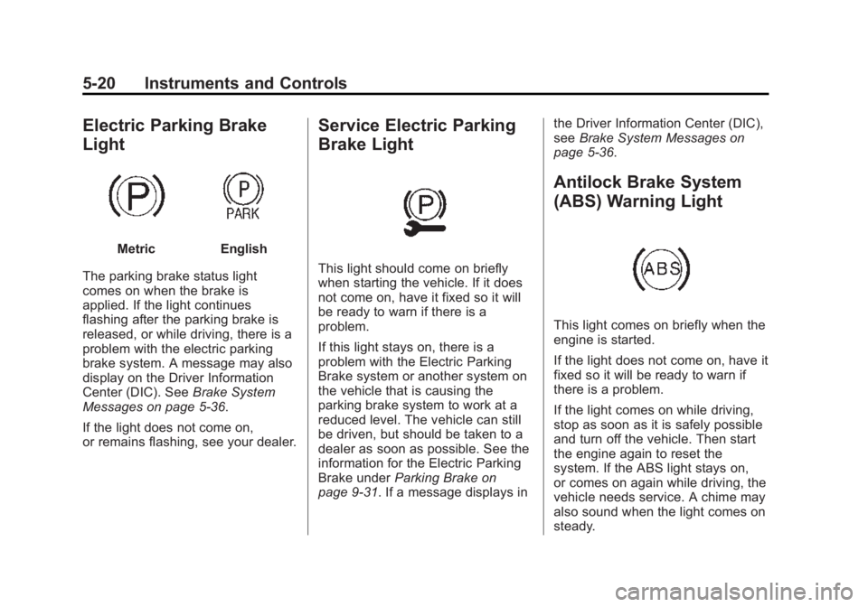 BUICK LACROSSE 2015  Owners Manual Black plate (20,1)Buick LaCrosse Owner Manual (GMNA-Localizing-U.S./Canada/Mexico-
7707475) - 2015 - CRC - 10/9/14
5-20 Instruments and Controls
Electric Parking Brake
Light
MetricEnglish
The parking 