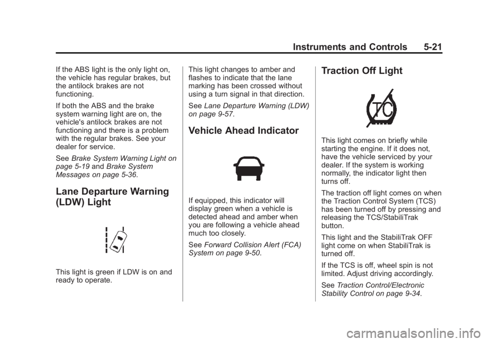 BUICK LACROSSE 2015  Owners Manual Black plate (21,1)Buick LaCrosse Owner Manual (GMNA-Localizing-U.S./Canada/Mexico-
7707475) - 2015 - CRC - 10/9/14
Instruments and Controls 5-21
If the ABS light is the only light on,
the vehicle has 