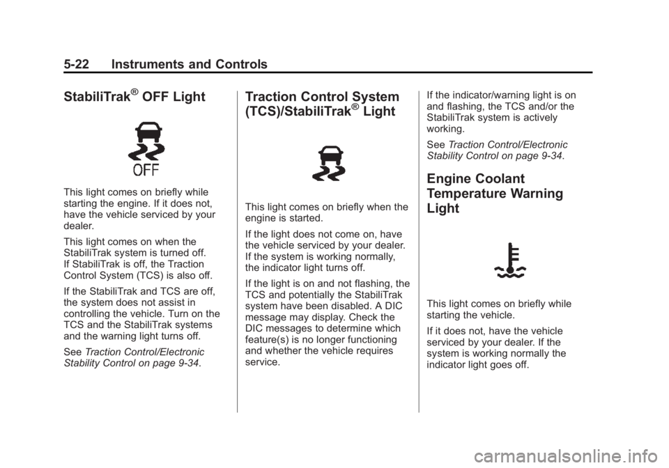 BUICK LACROSSE 2015  Owners Manual Black plate (22,1)Buick LaCrosse Owner Manual (GMNA-Localizing-U.S./Canada/Mexico-
7707475) - 2015 - CRC - 10/9/14
5-22 Instruments and Controls
StabiliTrak®OFF Light
This light comes on briefly whil