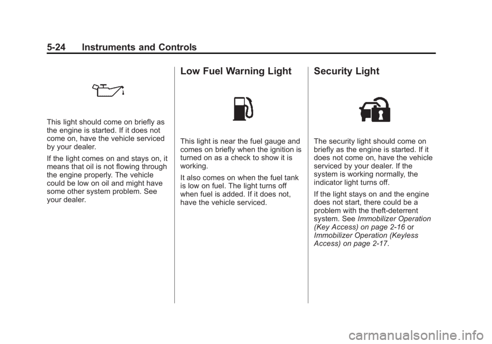 BUICK LACROSSE 2015  Owners Manual Black plate (24,1)Buick LaCrosse Owner Manual (GMNA-Localizing-U.S./Canada/Mexico-
7707475) - 2015 - CRC - 10/9/14
5-24 Instruments and Controls
This light should come on briefly as
the engine is star