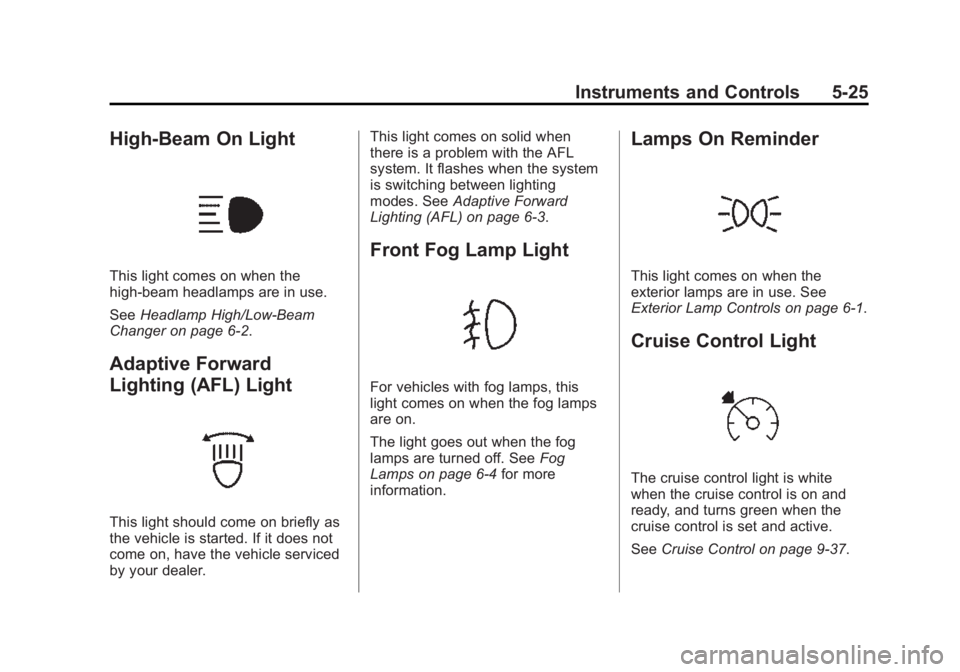 BUICK LACROSSE 2015  Owners Manual Black plate (25,1)Buick LaCrosse Owner Manual (GMNA-Localizing-U.S./Canada/Mexico-
7707475) - 2015 - CRC - 10/9/14
Instruments and Controls 5-25
High-Beam On Light
This light comes on when the
high-be