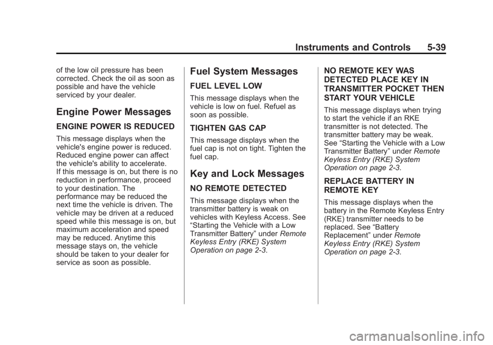 BUICK LACROSSE 2015  Owners Manual Black plate (39,1)Buick LaCrosse Owner Manual (GMNA-Localizing-U.S./Canada/Mexico-
7707475) - 2015 - CRC - 10/9/14
Instruments and Controls 5-39
of the low oil pressure has been
corrected. Check the o