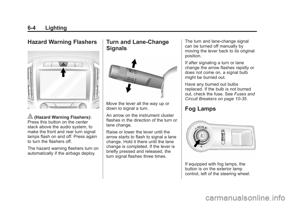 BUICK LACROSSE 2015 Owners Manual Black plate (4,1)Buick LaCrosse Owner Manual (GMNA-Localizing-U.S./Canada/Mexico-
7707475) - 2015 - CRC - 10/9/14
6-4 Lighting
Hazard Warning Flashers
|(Hazard Warning Flashers):
Press this button on BUICK LACROSSE 2015 Owners Manual Black plate (4,1)Buick LaCrosse Owner Manual (GMNA-Localizing-U.S./Canada/Mexico-
7707475) - 2015 - CRC - 10/9/14
6-4 Lighting
Hazard Warning Flashers
|(Hazard Warning Flashers):
Press this button on