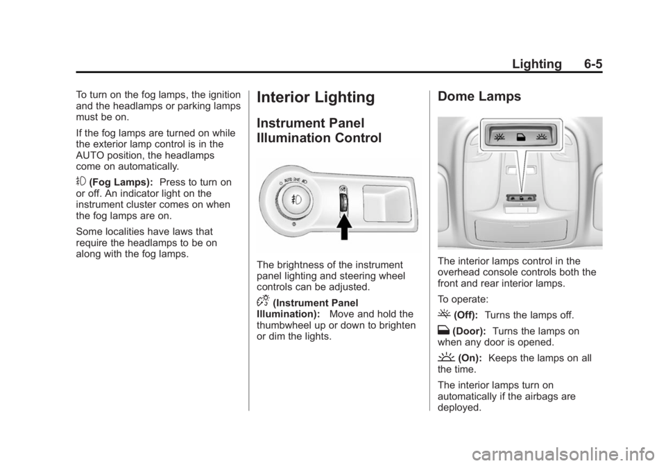 BUICK LACROSSE 2015 Owners Manual Black plate (5,1)Buick LaCrosse Owner Manual (GMNA-Localizing-U.S./Canada/Mexico-
7707475) - 2015 - CRC - 10/9/14
Lighting 6-5
To turn on the fog lamps, the ignition
and the headlamps or parking lamps BUICK LACROSSE 2015 Owners Manual Black plate (5,1)Buick LaCrosse Owner Manual (GMNA-Localizing-U.S./Canada/Mexico-
7707475) - 2015 - CRC - 10/9/14
Lighting 6-5
To turn on the fog lamps, the ignition
and the headlamps or parking lamps