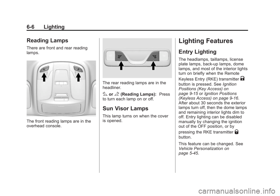 BUICK LACROSSE 2015 Owners Manual Black plate (6,1)Buick LaCrosse Owner Manual (GMNA-Localizing-U.S./Canada/Mexico-
7707475) - 2015 - CRC - 10/9/14
6-6 Lighting
Reading Lamps
There are front and rear reading
lamps.
The front reading l BUICK LACROSSE 2015 Owners Manual Black plate (6,1)Buick LaCrosse Owner Manual (GMNA-Localizing-U.S./Canada/Mexico-
7707475) - 2015 - CRC - 10/9/14
6-6 Lighting
Reading Lamps
There are front and rear reading
lamps.
The front reading l