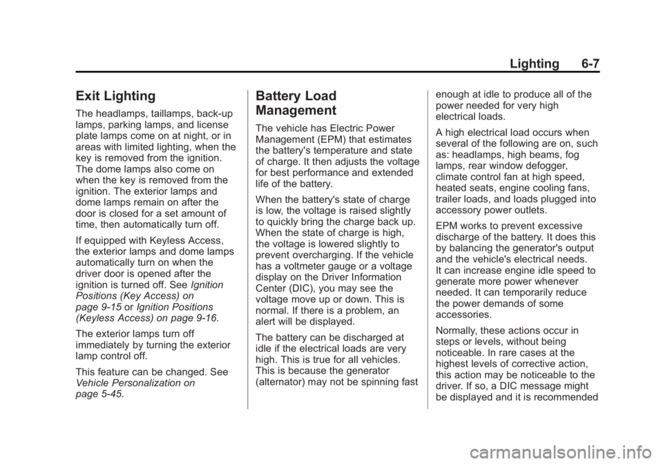 BUICK LACROSSE 2015 Owners Manual Black plate (7,1)Buick LaCrosse Owner Manual (GMNA-Localizing-U.S./Canada/Mexico-
7707475) - 2015 - CRC - 10/9/14
Lighting 6-7
Exit Lighting
The headlamps, taillamps, back-up
lamps, parking lamps, and BUICK LACROSSE 2015 Owners Manual Black plate (7,1)Buick LaCrosse Owner Manual (GMNA-Localizing-U.S./Canada/Mexico-
7707475) - 2015 - CRC - 10/9/14
Lighting 6-7
Exit Lighting
The headlamps, taillamps, back-up
lamps, parking lamps, and