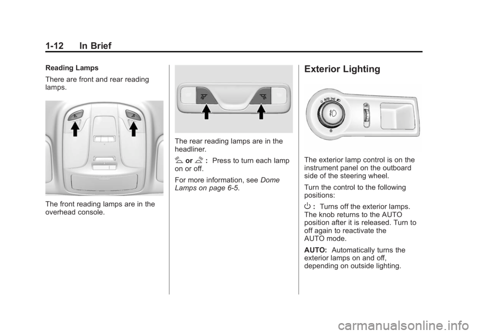 BUICK LACROSSE 2015 User Guide Black plate (12,1)Buick LaCrosse Owner Manual (GMNA-Localizing-U.S./Canada/Mexico-
7707475) - 2015 - CRC - 10/9/14
1-12 In Brief
Reading Lamps
There are front and rear reading
lamps.
The front reading BUICK LACROSSE 2015 User Guide Black plate (12,1)Buick LaCrosse Owner Manual (GMNA-Localizing-U.S./Canada/Mexico-
7707475) - 2015 - CRC - 10/9/14
1-12 In Brief
Reading Lamps
There are front and rear reading
lamps.
The front reading