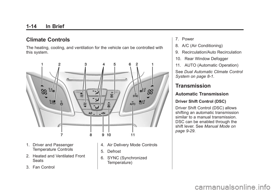 BUICK LACROSSE 2015 Owners Manual Black plate (14,1)Buick LaCrosse Owner Manual (GMNA-Localizing-U.S./Canada/Mexico-
7707475) - 2015 - CRC - 10/9/14
1-14 In Brief
Climate Controls
The heating, cooling, and ventilation for the vehicle BUICK LACROSSE 2015 Owners Manual Black plate (14,1)Buick LaCrosse Owner Manual (GMNA-Localizing-U.S./Canada/Mexico-
7707475) - 2015 - CRC - 10/9/14
1-14 In Brief
Climate Controls
The heating, cooling, and ventilation for the vehicle
