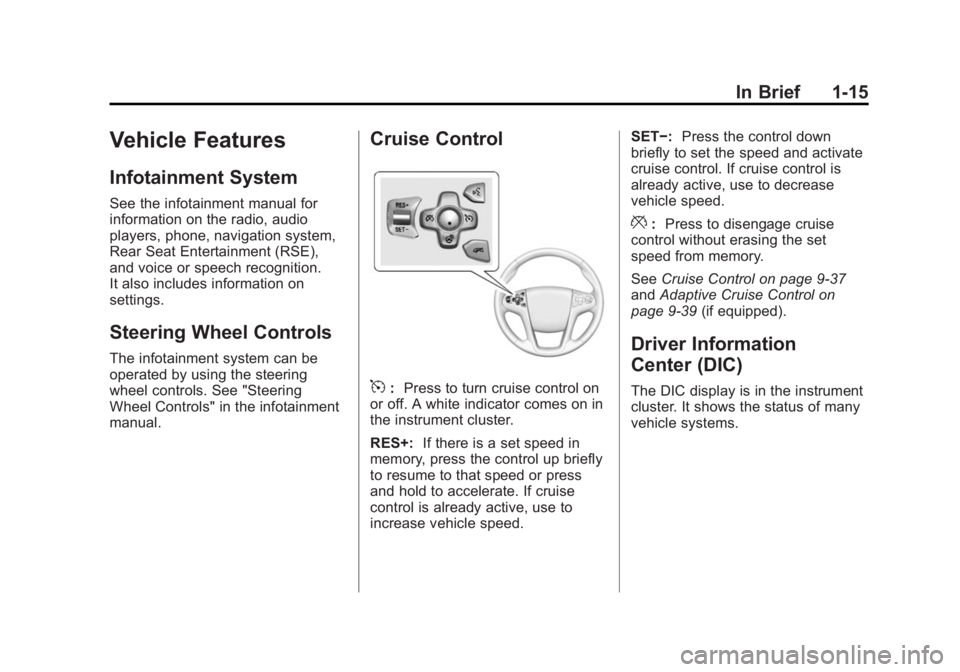 BUICK LACROSSE 2015  Owners Manual Black plate (15,1)Buick LaCrosse Owner Manual (GMNA-Localizing-U.S./Canada/Mexico-
7707475) - 2015 - CRC - 10/9/14
In Brief 1-15
Vehicle Features
Infotainment System
See the infotainment manual for
in