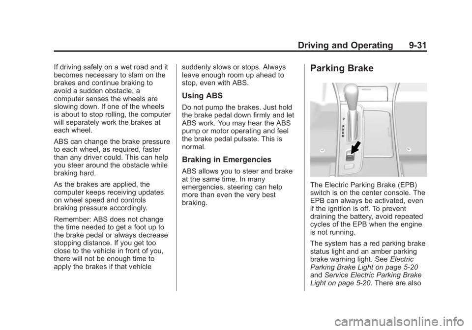 BUICK LACROSSE 2015 Owners Manual Black plate (31,1)Buick LaCrosse Owner Manual (GMNA-Localizing-U.S./Canada/Mexico-
7707475) - 2015 - CRC - 10/9/14
Driving and Operating 9-31
If driving safely on a wet road and it
becomes necessary t BUICK LACROSSE 2015 Owners Manual Black plate (31,1)Buick LaCrosse Owner Manual (GMNA-Localizing-U.S./Canada/Mexico-
7707475) - 2015 - CRC - 10/9/14
Driving and Operating 9-31
If driving safely on a wet road and it
becomes necessary t