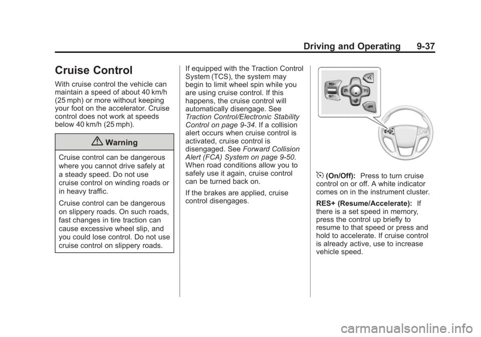 BUICK LACROSSE 2015 Owners Manual Black plate (37,1)Buick LaCrosse Owner Manual (GMNA-Localizing-U.S./Canada/Mexico-
7707475) - 2015 - CRC - 10/9/14
Driving and Operating 9-37
Cruise Control
With cruise control the vehicle can
maintai BUICK LACROSSE 2015 Owners Manual Black plate (37,1)Buick LaCrosse Owner Manual (GMNA-Localizing-U.S./Canada/Mexico-
7707475) - 2015 - CRC - 10/9/14
Driving and Operating 9-37
Cruise Control
With cruise control the vehicle can
maintai