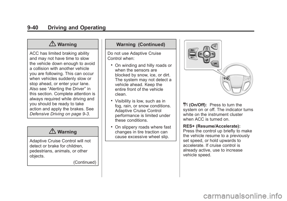 BUICK LACROSSE 2015 Owners Manual Black plate (40,1)Buick LaCrosse Owner Manual (GMNA-Localizing-U.S./Canada/Mexico-
7707475) - 2015 - CRC - 10/9/14
9-40 Driving and Operating
{Warning
ACC has limited braking ability
and may not have BUICK LACROSSE 2015 Owners Manual Black plate (40,1)Buick LaCrosse Owner Manual (GMNA-Localizing-U.S./Canada/Mexico-
7707475) - 2015 - CRC - 10/9/14
9-40 Driving and Operating
{Warning
ACC has limited braking ability
and may not have
