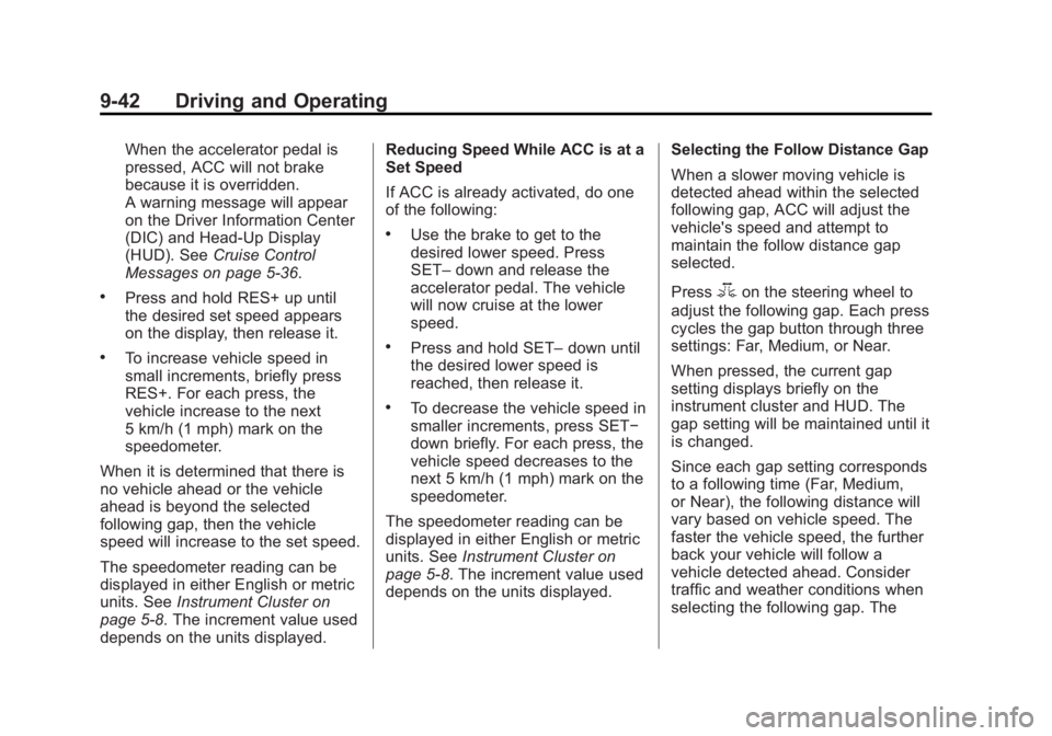 BUICK LACROSSE 2015 Owners Manual Black plate (42,1)Buick LaCrosse Owner Manual (GMNA-Localizing-U.S./Canada/Mexico-
7707475) - 2015 - CRC - 10/9/14
9-42 Driving and Operating
When the accelerator pedal is
pressed, ACC will not brake
BUICK LACROSSE 2015 Owners Manual Black plate (42,1)Buick LaCrosse Owner Manual (GMNA-Localizing-U.S./Canada/Mexico-
7707475) - 2015 - CRC - 10/9/14
9-42 Driving and Operating
When the accelerator pedal is
pressed, ACC will not brake