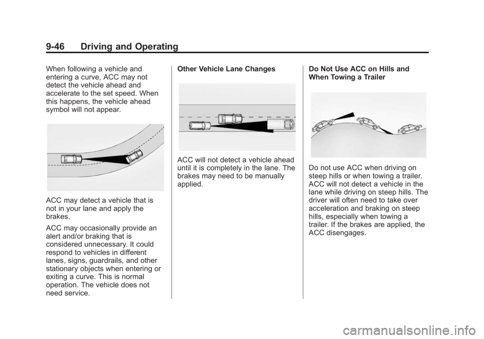 BUICK LACROSSE 2015 Owners Manual Black plate (46,1)Buick LaCrosse Owner Manual (GMNA-Localizing-U.S./Canada/Mexico-
7707475) - 2015 - CRC - 10/9/14
9-46 Driving and Operating
When following a vehicle and
entering a curve, ACC may not BUICK LACROSSE 2015 Owners Manual Black plate (46,1)Buick LaCrosse Owner Manual (GMNA-Localizing-U.S./Canada/Mexico-
7707475) - 2015 - CRC - 10/9/14
9-46 Driving and Operating
When following a vehicle and
entering a curve, ACC may not