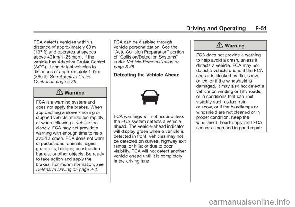 BUICK LACROSSE 2015 Owners Manual Black plate (51,1)Buick LaCrosse Owner Manual (GMNA-Localizing-U.S./Canada/Mexico-
7707475) - 2015 - CRC - 10/9/14
Driving and Operating 9-51
FCA detects vehicles within a
distance of approximately 60 BUICK LACROSSE 2015 Owners Manual Black plate (51,1)Buick LaCrosse Owner Manual (GMNA-Localizing-U.S./Canada/Mexico-
7707475) - 2015 - CRC - 10/9/14
Driving and Operating 9-51
FCA detects vehicles within a
distance of approximately 60