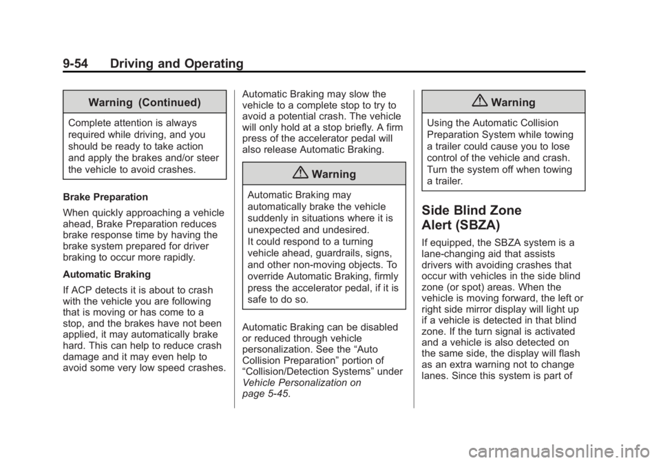 BUICK LACROSSE 2015 Owners Manual Black plate (54,1)Buick LaCrosse Owner Manual (GMNA-Localizing-U.S./Canada/Mexico-
7707475) - 2015 - CRC - 10/9/14
9-54 Driving and Operating
Warning (Continued)
Complete attention is always
required BUICK LACROSSE 2015 Owners Manual Black plate (54,1)Buick LaCrosse Owner Manual (GMNA-Localizing-U.S./Canada/Mexico-
7707475) - 2015 - CRC - 10/9/14
9-54 Driving and Operating
Warning (Continued)
Complete attention is always
required