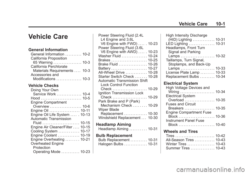 BUICK LACROSSE 2015 Owners Manual Black plate (1,1)Buick LaCrosse Owner Manual (GMNA-Localizing-U.S./Canada/Mexico-
7707475) - 2015 - CRC - 10/9/14
Vehicle Care 10-1
Vehicle Care
General Information
General Information . . . . . . . . BUICK LACROSSE 2015 Owners Manual Black plate (1,1)Buick LaCrosse Owner Manual (GMNA-Localizing-U.S./Canada/Mexico-
7707475) - 2015 - CRC - 10/9/14
Vehicle Care 10-1
Vehicle Care
General Information
General Information . . . . . . . .