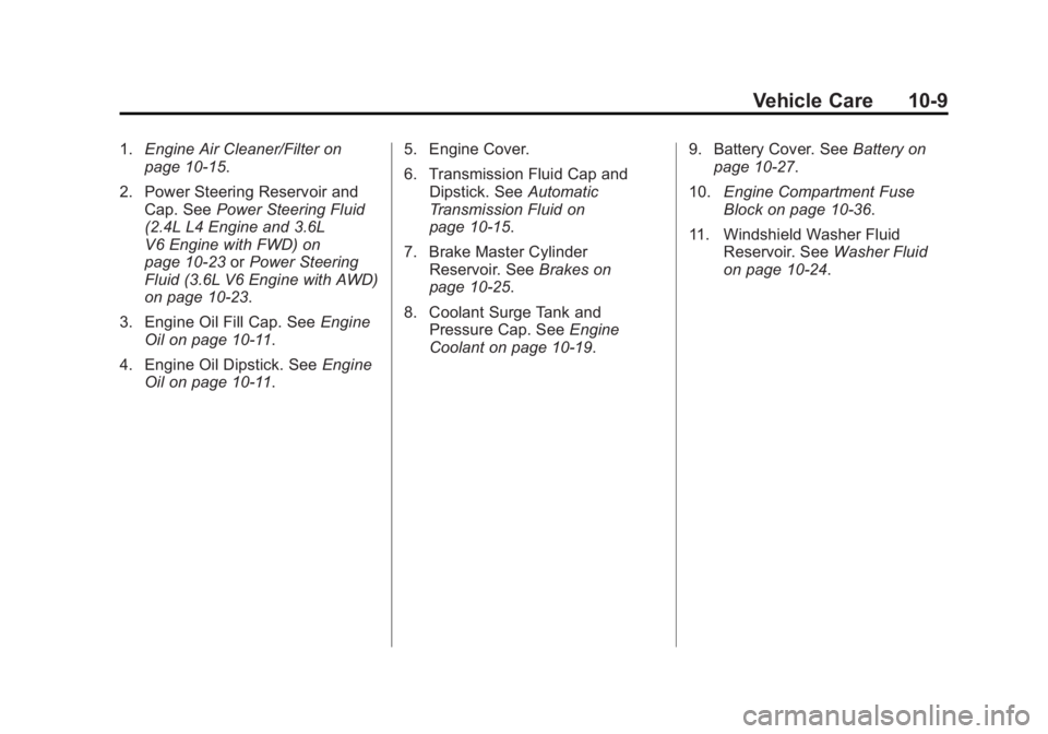 BUICK LACROSSE 2015 Owners Manual Black plate (9,1)Buick LaCrosse Owner Manual (GMNA-Localizing-U.S./Canada/Mexico-
7707475) - 2015 - CRC - 10/9/14
Vehicle Care 10-9
1.Engine Air Cleaner/Filter on
page 10-15.
2. Power Steering Reservo BUICK LACROSSE 2015 Owners Manual Black plate (9,1)Buick LaCrosse Owner Manual (GMNA-Localizing-U.S./Canada/Mexico-
7707475) - 2015 - CRC - 10/9/14
Vehicle Care 10-9
1.Engine Air Cleaner/Filter on
page 10-15.
2. Power Steering Reservo