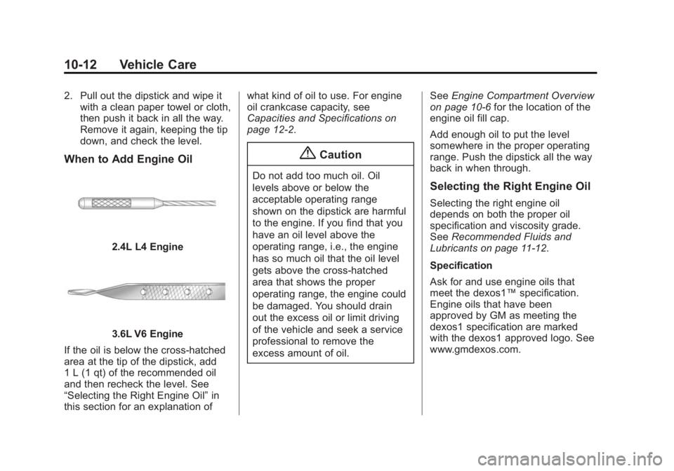 BUICK LACROSSE 2015 Owners Manual Black plate (12,1)Buick LaCrosse Owner Manual (GMNA-Localizing-U.S./Canada/Mexico-
7707475) - 2015 - CRC - 10/9/14
10-12 Vehicle Care
2. Pull out the dipstick and wipe itwith a clean paper towel or cl BUICK LACROSSE 2015 Owners Manual Black plate (12,1)Buick LaCrosse Owner Manual (GMNA-Localizing-U.S./Canada/Mexico-
7707475) - 2015 - CRC - 10/9/14
10-12 Vehicle Care
2. Pull out the dipstick and wipe itwith a clean paper towel or cl