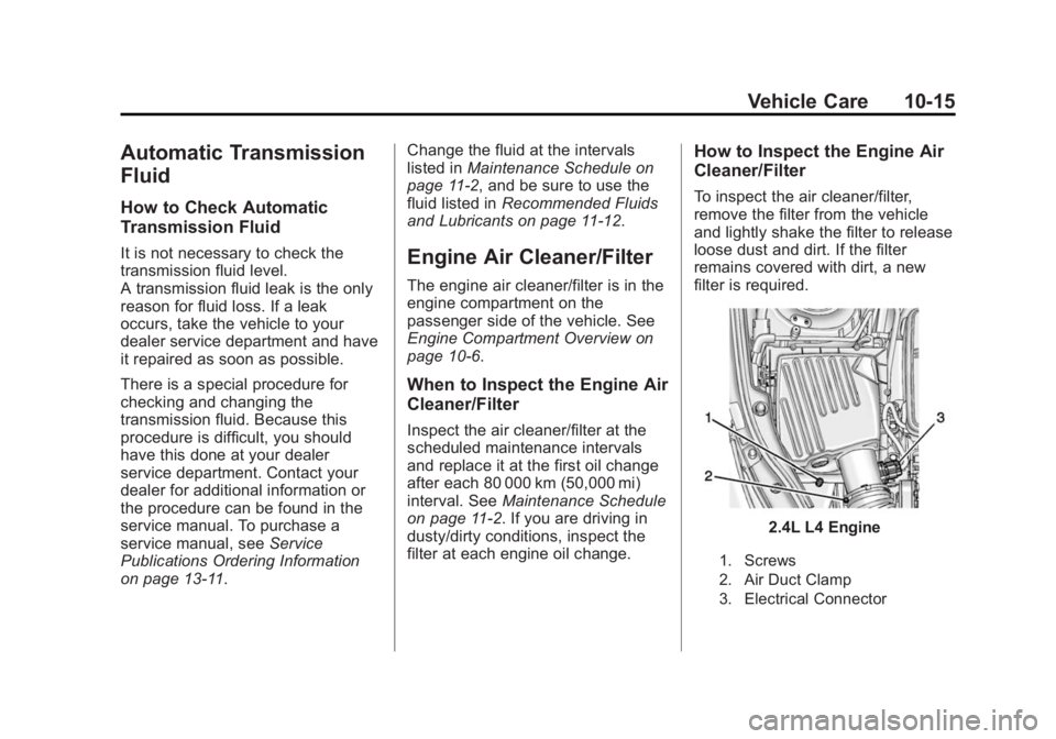 BUICK LACROSSE 2015 Owners Manual Black plate (15,1)Buick LaCrosse Owner Manual (GMNA-Localizing-U.S./Canada/Mexico-
7707475) - 2015 - CRC - 10/9/14
Vehicle Care 10-15
Automatic Transmission
Fluid
How to Check Automatic
Transmission F BUICK LACROSSE 2015 Owners Manual Black plate (15,1)Buick LaCrosse Owner Manual (GMNA-Localizing-U.S./Canada/Mexico-
7707475) - 2015 - CRC - 10/9/14
Vehicle Care 10-15
Automatic Transmission
Fluid
How to Check Automatic
Transmission F