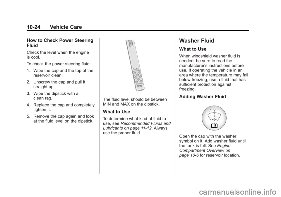 BUICK LACROSSE 2015 Owners Manual Black plate (24,1)Buick LaCrosse Owner Manual (GMNA-Localizing-U.S./Canada/Mexico-
7707475) - 2015 - CRC - 10/9/14
10-24 Vehicle Care
How to Check Power Steering
Fluid
Check the level when the engine
BUICK LACROSSE 2015 Owners Manual Black plate (24,1)Buick LaCrosse Owner Manual (GMNA-Localizing-U.S./Canada/Mexico-
7707475) - 2015 - CRC - 10/9/14
10-24 Vehicle Care
How to Check Power Steering
Fluid
Check the level when the engine