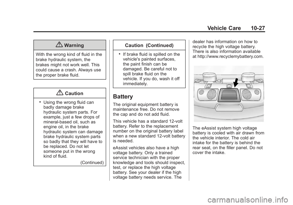 BUICK LACROSSE 2015 Owners Manual Black plate (27,1)Buick LaCrosse Owner Manual (GMNA-Localizing-U.S./Canada/Mexico-
7707475) - 2015 - CRC - 10/9/14
Vehicle Care 10-27
{Warning
With the wrong kind of fluid in the
brake hydraulic syste BUICK LACROSSE 2015 Owners Manual Black plate (27,1)Buick LaCrosse Owner Manual (GMNA-Localizing-U.S./Canada/Mexico-
7707475) - 2015 - CRC - 10/9/14
Vehicle Care 10-27
{Warning
With the wrong kind of fluid in the
brake hydraulic syste