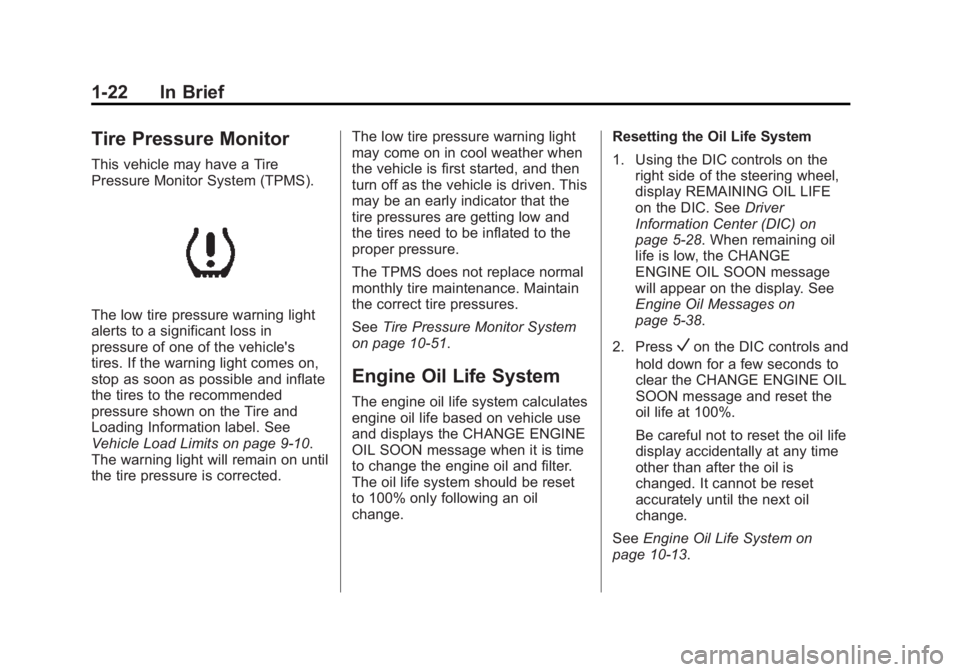 BUICK LACROSSE 2015 Owners Guide Black plate (22,1)Buick LaCrosse Owner Manual (GMNA-Localizing-U.S./Canada/Mexico-
7707475) - 2015 - CRC - 10/9/14
1-22 In Brief
Tire Pressure Monitor
This vehicle may have a Tire
Pressure Monitor Sys BUICK LACROSSE 2015 Owners Guide Black plate (22,1)Buick LaCrosse Owner Manual (GMNA-Localizing-U.S./Canada/Mexico-
7707475) - 2015 - CRC - 10/9/14
1-22 In Brief
Tire Pressure Monitor
This vehicle may have a Tire
Pressure Monitor Sys
