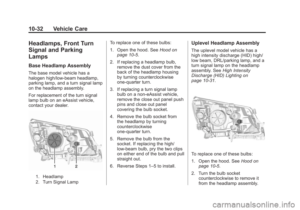 BUICK LACROSSE 2015 Owners Manual Black plate (32,1)Buick LaCrosse Owner Manual (GMNA-Localizing-U.S./Canada/Mexico-
7707475) - 2015 - CRC - 10/9/14
10-32 Vehicle Care
Headlamps, Front Turn
Signal and Parking
Lamps
Base Headlamp Assem BUICK LACROSSE 2015 Owners Manual Black plate (32,1)Buick LaCrosse Owner Manual (GMNA-Localizing-U.S./Canada/Mexico-
7707475) - 2015 - CRC - 10/9/14
10-32 Vehicle Care
Headlamps, Front Turn
Signal and Parking
Lamps
Base Headlamp Assem