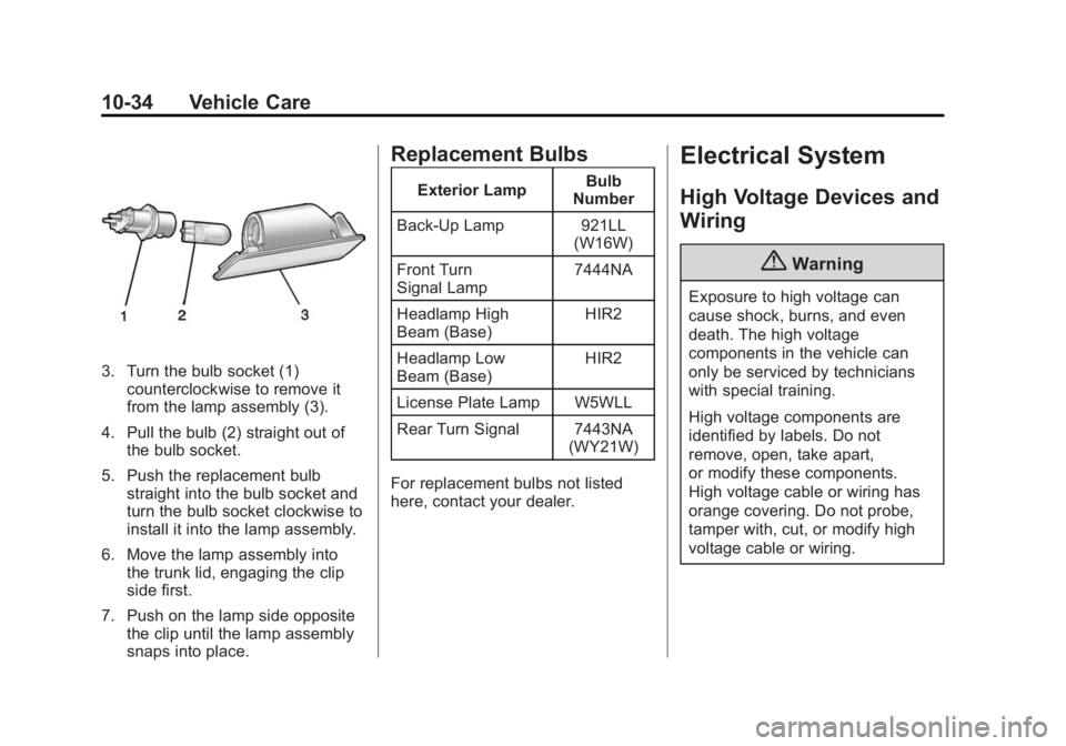 BUICK LACROSSE 2015 Owners Manual Black plate (34,1)Buick LaCrosse Owner Manual (GMNA-Localizing-U.S./Canada/Mexico-
7707475) - 2015 - CRC - 10/9/14
10-34 Vehicle Care
3. Turn the bulb socket (1)counterclockwise to remove it
from the BUICK LACROSSE 2015 Owners Manual Black plate (34,1)Buick LaCrosse Owner Manual (GMNA-Localizing-U.S./Canada/Mexico-
7707475) - 2015 - CRC - 10/9/14
10-34 Vehicle Care
3. Turn the bulb socket (1)counterclockwise to remove it
from the