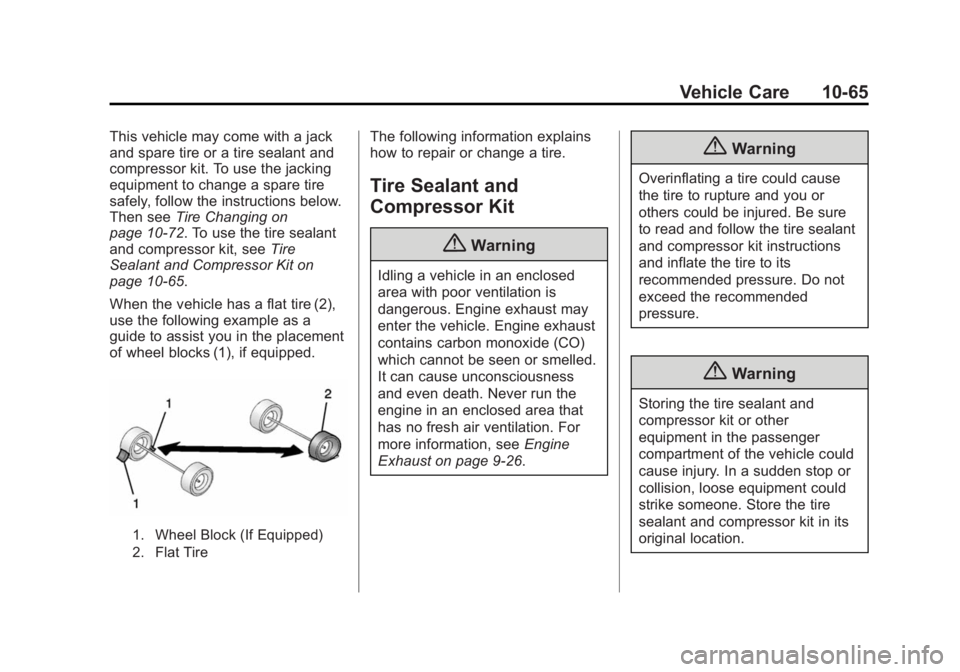 BUICK LACROSSE 2015 Owners Manual Black plate (65,1)Buick LaCrosse Owner Manual (GMNA-Localizing-U.S./Canada/Mexico-
7707475) - 2015 - CRC - 10/9/14
Vehicle Care 10-65
This vehicle may come with a jack
and spare tire or a tire sealant BUICK LACROSSE 2015 Owners Manual Black plate (65,1)Buick LaCrosse Owner Manual (GMNA-Localizing-U.S./Canada/Mexico-
7707475) - 2015 - CRC - 10/9/14
Vehicle Care 10-65
This vehicle may come with a jack
and spare tire or a tire sealant