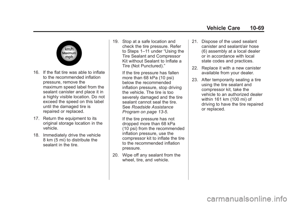 BUICK LACROSSE 2015 Owners Manual Black plate (69,1)Buick LaCrosse Owner Manual (GMNA-Localizing-U.S./Canada/Mexico-
7707475) - 2015 - CRC - 10/9/14
Vehicle Care 10-69
16. If the flat tire was able to inflateto the recommended inflati BUICK LACROSSE 2015 Owners Manual Black plate (69,1)Buick LaCrosse Owner Manual (GMNA-Localizing-U.S./Canada/Mexico-
7707475) - 2015 - CRC - 10/9/14
Vehicle Care 10-69
16. If the flat tire was able to inflateto the recommended inflati