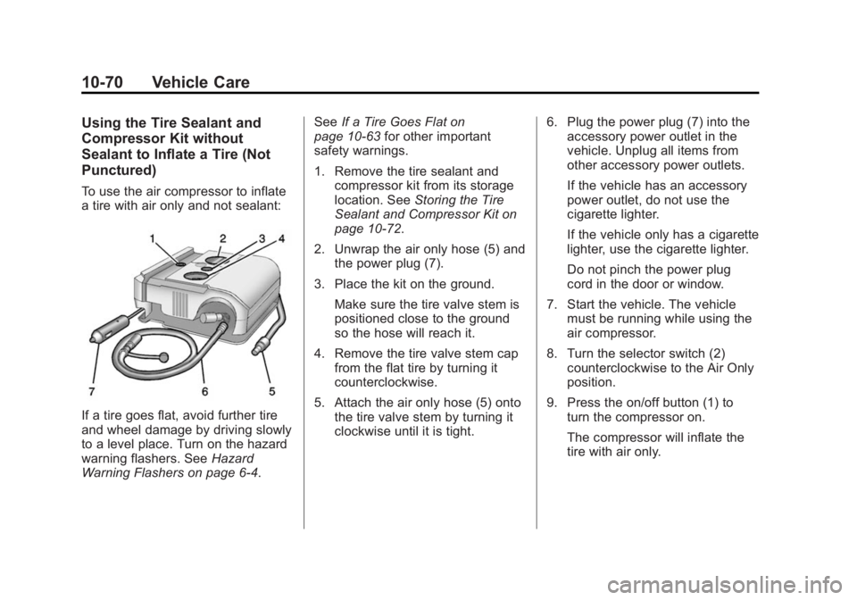 BUICK LACROSSE 2015 Owners Manual Black plate (70,1)Buick LaCrosse Owner Manual (GMNA-Localizing-U.S./Canada/Mexico-
7707475) - 2015 - CRC - 10/9/14
10-70 Vehicle Care
Using the Tire Sealant and
Compressor Kit without
Sealant to Infla BUICK LACROSSE 2015 Owners Manual Black plate (70,1)Buick LaCrosse Owner Manual (GMNA-Localizing-U.S./Canada/Mexico-
7707475) - 2015 - CRC - 10/9/14
10-70 Vehicle Care
Using the Tire Sealant and
Compressor Kit without
Sealant to Infla