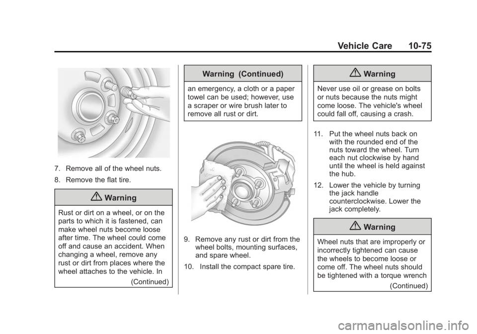 BUICK LACROSSE 2015 Owners Manual Black plate (75,1)Buick LaCrosse Owner Manual (GMNA-Localizing-U.S./Canada/Mexico-
7707475) - 2015 - CRC - 10/9/14
Vehicle Care 10-75
7. Remove all of the wheel nuts.
8. Remove the flat tire.
{Warning BUICK LACROSSE 2015 Owners Manual Black plate (75,1)Buick LaCrosse Owner Manual (GMNA-Localizing-U.S./Canada/Mexico-
7707475) - 2015 - CRC - 10/9/14
Vehicle Care 10-75
7. Remove all of the wheel nuts.
8. Remove the flat tire.
{Warning