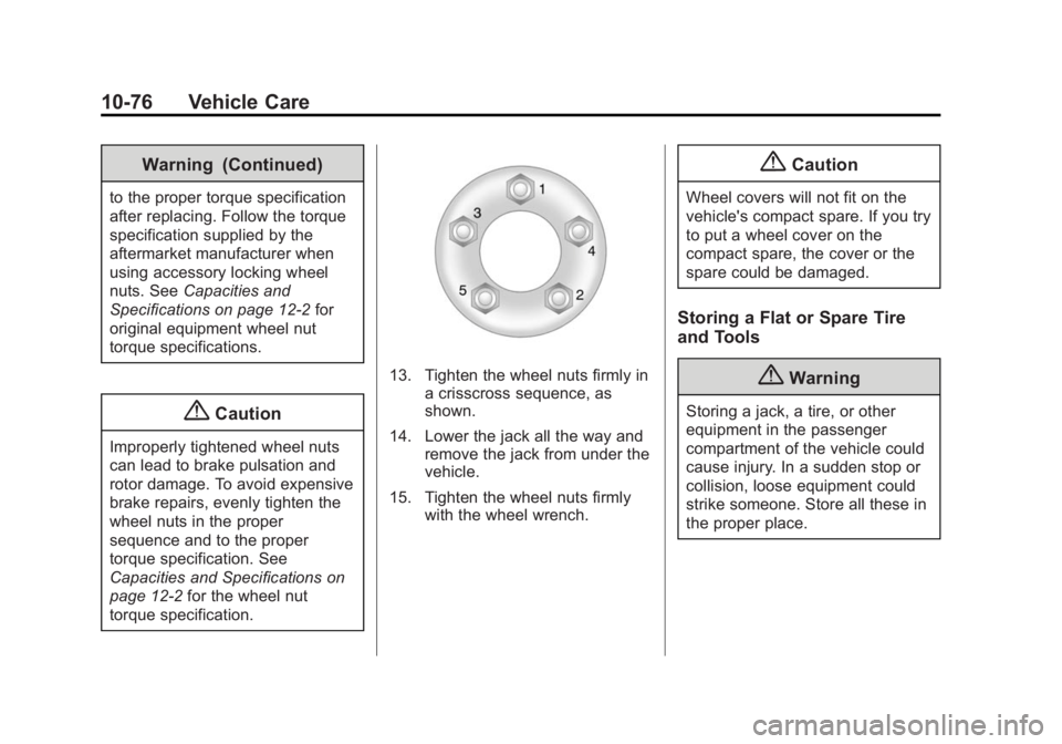 BUICK LACROSSE 2015 Owners Manual Black plate (76,1)Buick LaCrosse Owner Manual (GMNA-Localizing-U.S./Canada/Mexico-
7707475) - 2015 - CRC - 10/9/14
10-76 Vehicle Care
Warning (Continued)
to the proper torque specification
after repla BUICK LACROSSE 2015 Owners Manual Black plate (76,1)Buick LaCrosse Owner Manual (GMNA-Localizing-U.S./Canada/Mexico-
7707475) - 2015 - CRC - 10/9/14
10-76 Vehicle Care
Warning (Continued)
to the proper torque specification
after repla