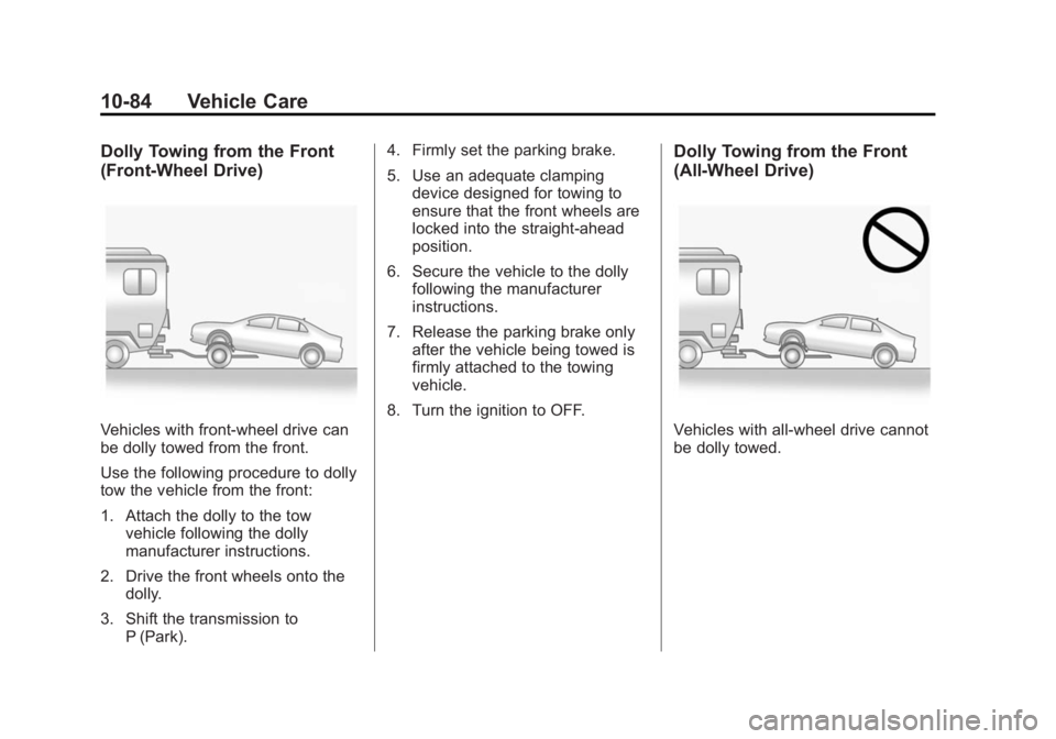 BUICK LACROSSE 2015 Owners Manual Black plate (84,1)Buick LaCrosse Owner Manual (GMNA-Localizing-U.S./Canada/Mexico-
7707475) - 2015 - CRC - 10/9/14
10-84 Vehicle Care
Dolly Towing from the Front
(Front-Wheel Drive)
Vehicles with fron BUICK LACROSSE 2015 Owners Manual Black plate (84,1)Buick LaCrosse Owner Manual (GMNA-Localizing-U.S./Canada/Mexico-
7707475) - 2015 - CRC - 10/9/14
10-84 Vehicle Care
Dolly Towing from the Front
(Front-Wheel Drive)
Vehicles with fron