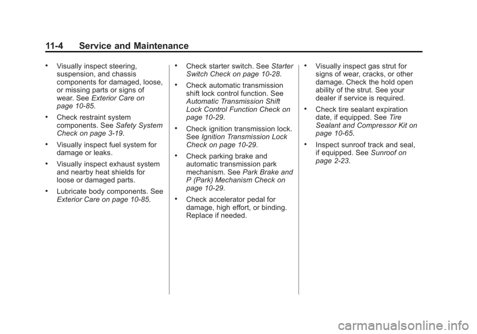 BUICK LACROSSE 2015 Owners Manual Black plate (4,1)Buick LaCrosse Owner Manual (GMNA-Localizing-U.S./Canada/Mexico-
7707475) - 2015 - CRC - 10/9/14
11-4 Service and Maintenance
.Visually inspect steering,
suspension, and chassis
compo BUICK LACROSSE 2015 Owners Manual Black plate (4,1)Buick LaCrosse Owner Manual (GMNA-Localizing-U.S./Canada/Mexico-
7707475) - 2015 - CRC - 10/9/14
11-4 Service and Maintenance
.Visually inspect steering,
suspension, and chassis
compo
