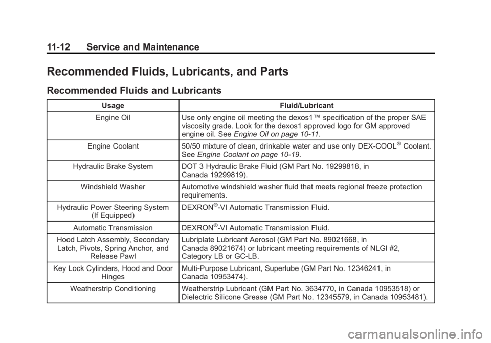 BUICK LACROSSE 2015 Owners Manual Black plate (12,1)Buick LaCrosse Owner Manual (GMNA-Localizing-U.S./Canada/Mexico-
7707475) - 2015 - CRC - 10/9/14
11-12 Service and Maintenance
Recommended Fluids, Lubricants, and Parts
Recommended F BUICK LACROSSE 2015 Owners Manual Black plate (12,1)Buick LaCrosse Owner Manual (GMNA-Localizing-U.S./Canada/Mexico-
7707475) - 2015 - CRC - 10/9/14
11-12 Service and Maintenance
Recommended Fluids, Lubricants, and Parts
Recommended F