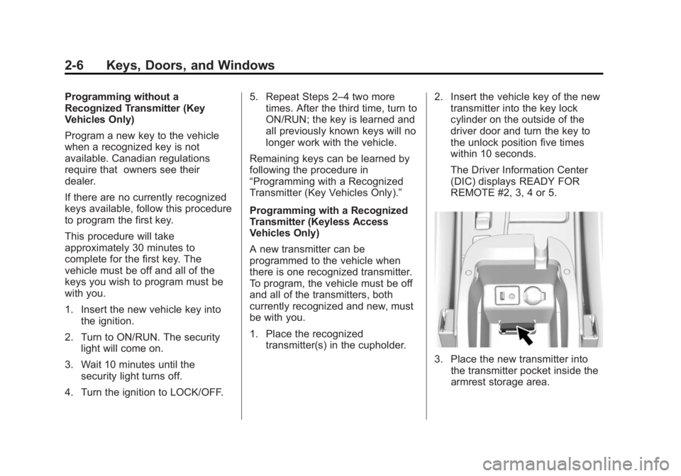 BUICK LACROSSE 2015 Owners Guide Black plate (6,1)Buick LaCrosse Owner Manual (GMNA-Localizing-U.S./Canada/Mexico-
7707475) - 2015 - CRC - 10/9/14
2-6 Keys, Doors, and Windows
Programming without a
Recognized Transmitter (Key
Vehicle BUICK LACROSSE 2015 Owners Guide Black plate (6,1)Buick LaCrosse Owner Manual (GMNA-Localizing-U.S./Canada/Mexico-
7707475) - 2015 - CRC - 10/9/14
2-6 Keys, Doors, and Windows
Programming without a
Recognized Transmitter (Key
Vehicle