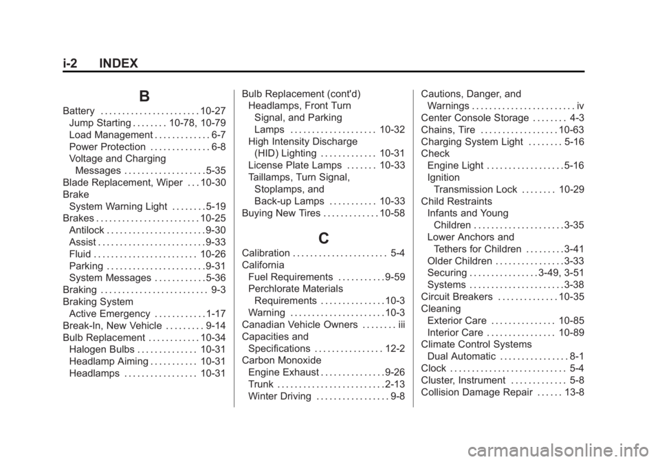BUICK LACROSSE 2015 Owners Manual Black plate (2,1)Buick LaCrosse Owner Manual (GMNA-Localizing-U.S./Canada/Mexico-
7707475) - 2015 - CRC - 10/9/14
i-2 INDEX
B
Battery . . . . . . . . . . . . . . . . . . . . . . . 10-27Jump Starting . BUICK LACROSSE 2015 Owners Manual Black plate (2,1)Buick LaCrosse Owner Manual (GMNA-Localizing-U.S./Canada/Mexico-
7707475) - 2015 - CRC - 10/9/14
i-2 INDEX
B
Battery . . . . . . . . . . . . . . . . . . . . . . . 10-27Jump Starting .