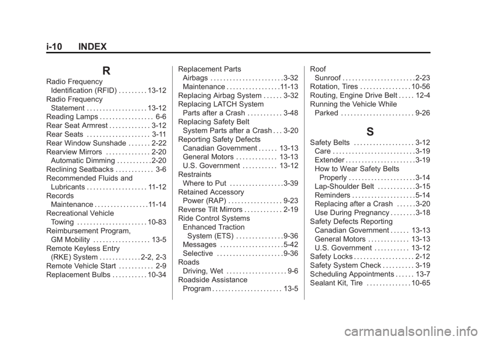 BUICK LACROSSE 2015 Owners Manual Black plate (10,1)Buick LaCrosse Owner Manual (GMNA-Localizing-U.S./Canada/Mexico-
7707475) - 2015 - CRC - 10/9/14
i-10 INDEX
R
Radio FrequencyIdentification (RFID) . . . . . . . . . 13-12
Radio Frequ BUICK LACROSSE 2015 Owners Manual Black plate (10,1)Buick LaCrosse Owner Manual (GMNA-Localizing-U.S./Canada/Mexico-
7707475) - 2015 - CRC - 10/9/14
i-10 INDEX
R
Radio FrequencyIdentification (RFID) . . . . . . . . . 13-12
Radio Frequ