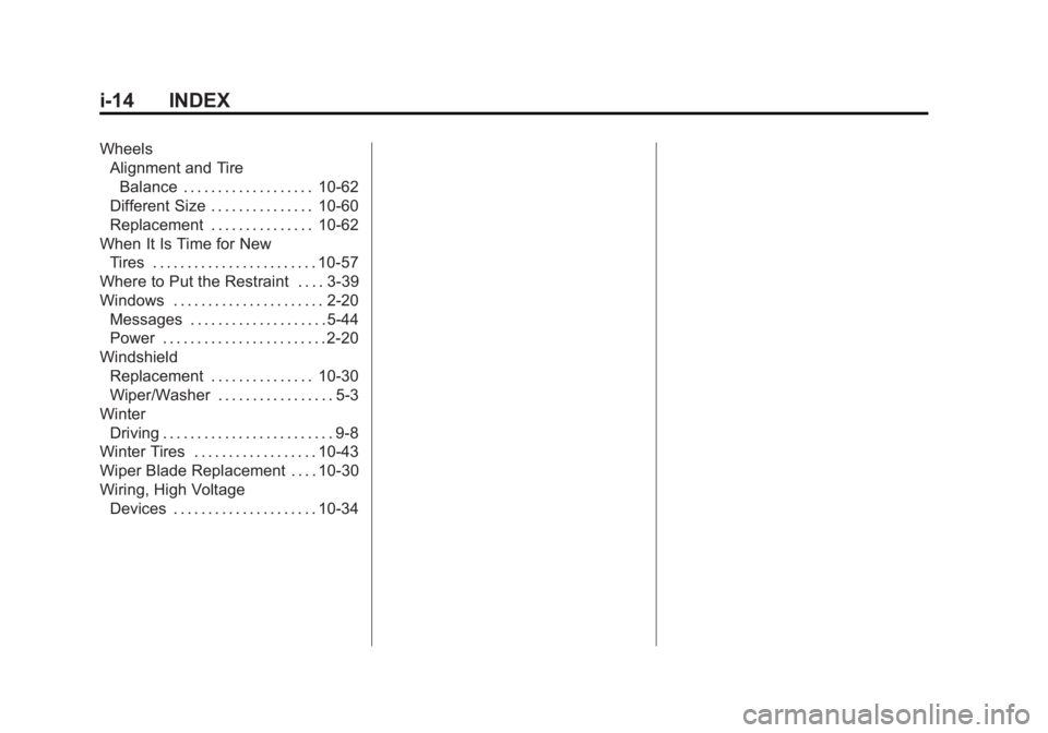 BUICK LACROSSE 2015 Owners Manual Black plate (14,1)Buick LaCrosse Owner Manual (GMNA-Localizing-U.S./Canada/Mexico-
7707475) - 2015 - CRC - 10/9/14
i-14 INDEX
WheelsAlignment and Tire
Balance . . . . . . . . . . . . . . . . . . . 10- BUICK LACROSSE 2015 Owners Manual Black plate (14,1)Buick LaCrosse Owner Manual (GMNA-Localizing-U.S./Canada/Mexico-
7707475) - 2015 - CRC - 10/9/14
i-14 INDEX
WheelsAlignment and Tire
Balance . . . . . . . . . . . . . . . . . . . 10-