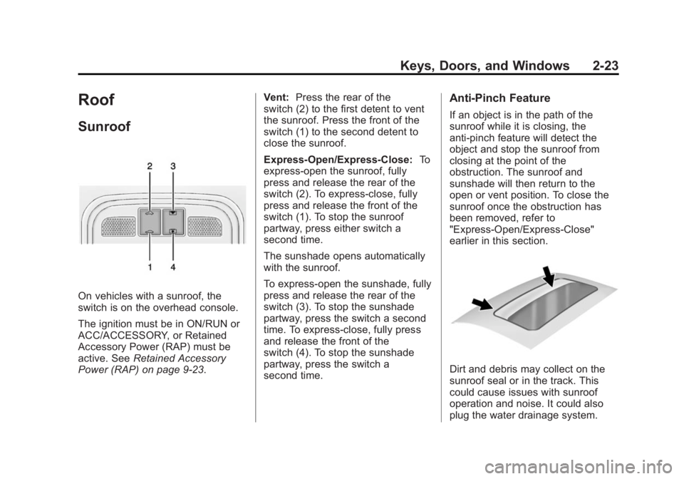 BUICK LACROSSE 2015  Owners Manual Black plate (23,1)Buick LaCrosse Owner Manual (GMNA-Localizing-U.S./Canada/Mexico-
7707475) - 2015 - CRC - 10/9/14
Keys, Doors, and Windows 2-23
Roof
Sunroof
On vehicles with a sunroof, the
switch is 