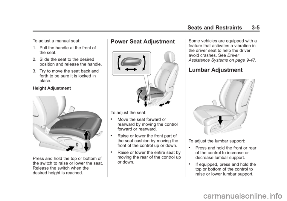 BUICK LACROSSE 2015 User Guide Black plate (5,1)Buick LaCrosse Owner Manual (GMNA-Localizing-U.S./Canada/Mexico-
7707475) - 2015 - CRC - 10/9/14
Seats and Restraints 3-5
To adjust a manual seat:
1. Pull the handle at the front ofth