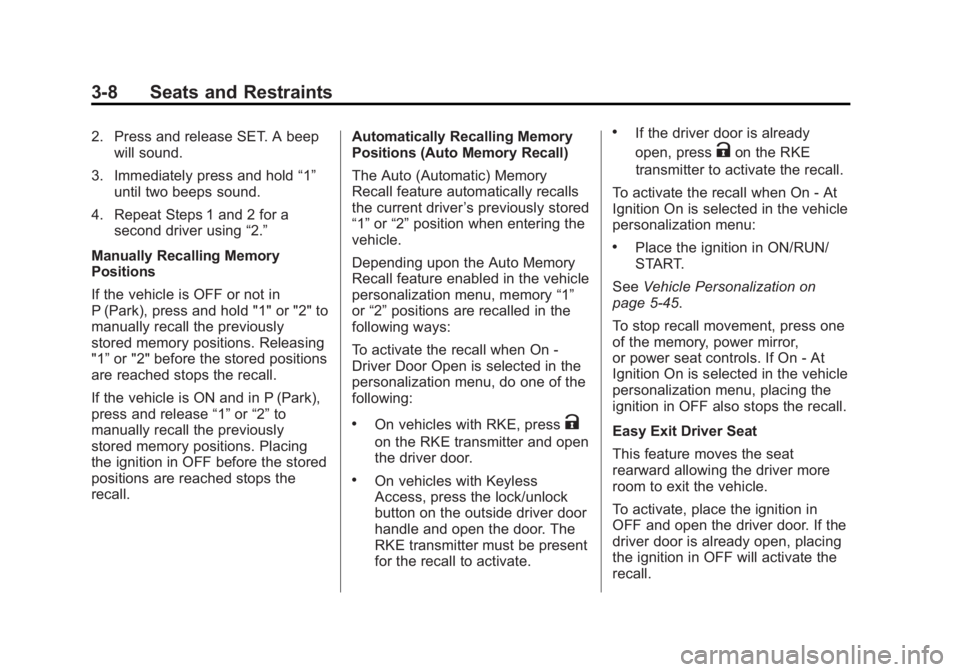 BUICK LACROSSE 2015 Owners Guide Black plate (8,1)Buick LaCrosse Owner Manual (GMNA-Localizing-U.S./Canada/Mexico-
7707475) - 2015 - CRC - 10/9/14
3-8 Seats and Restraints
2. Press and release SET. A beepwill sound.
3. Immediately pr
